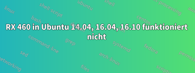 RX 460 in Ubuntu 14.04, 16.04, 16.10 funktioniert nicht