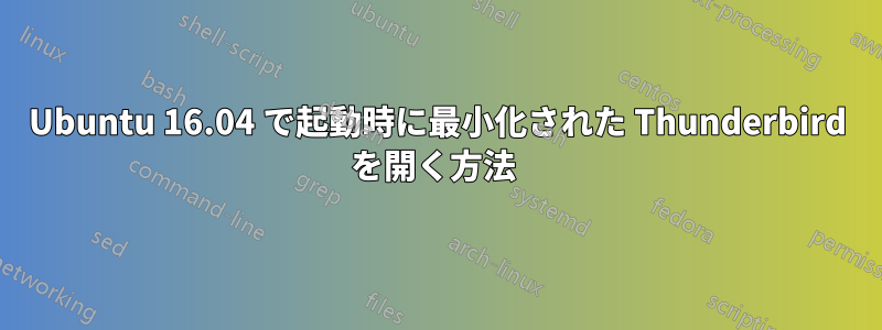 Ubuntu 16.04 で起動時に最小化された Thunderbird を開く方法 