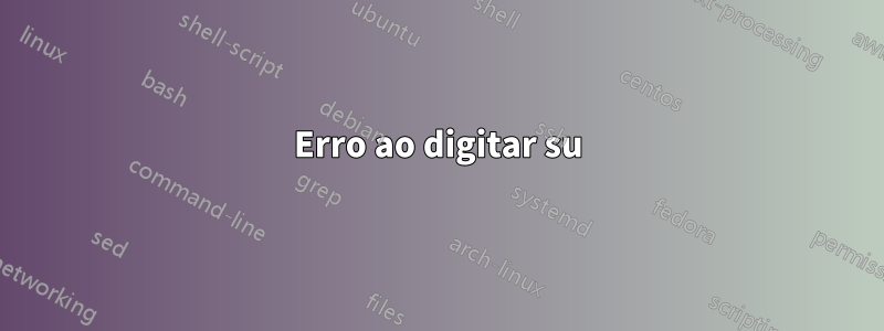 Erro ao digitar su