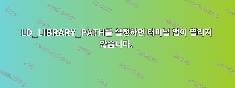 LD_LIBRARY_PATH를 설정하면 터미널 앱이 열리지 않습니다.