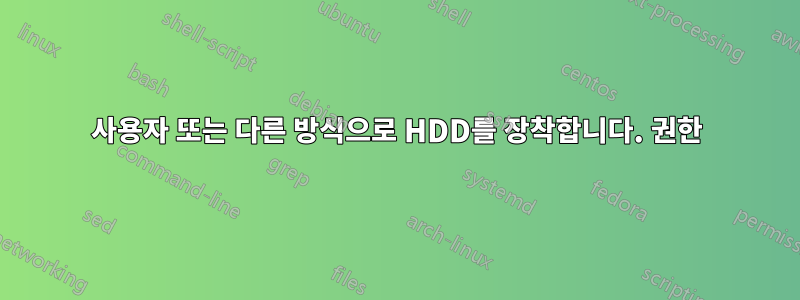 사용자 또는 다른 방식으로 HDD를 장착합니다. 권한