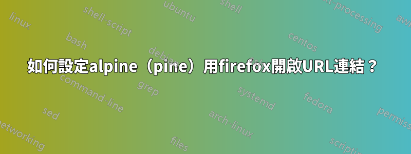 如何設定alpine（pine）用firefox開啟URL連結？