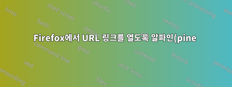 Firefox에서 URL 링크를 열도록 알파인(pine)을 구성하는 방법은 무엇입니까?