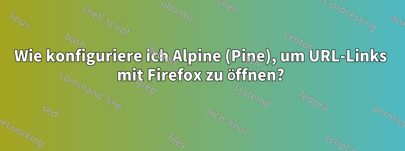 Wie konfiguriere ich Alpine (Pine), um URL-Links mit Firefox zu öffnen?