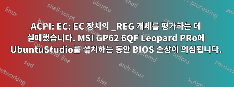 ACPI: EC: EC 장치의 _REG 개체를 평가하는 데 실패했습니다. MSI GP62 6QF Leopard PRo에 UbuntuStudio를 설치하는 동안 BIOS 손상이 의심됩니다.