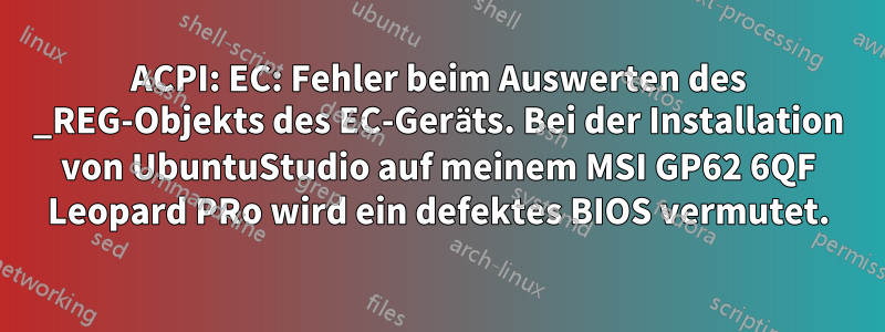 ACPI: EC: Fehler beim Auswerten des _REG-Objekts des EC-Geräts. Bei der Installation von UbuntuStudio auf meinem MSI GP62 6QF Leopard PRo wird ein defektes BIOS vermutet.
