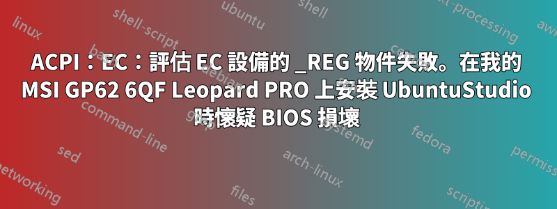 ACPI：EC：評估 EC 設備的 _REG 物件失敗。在我的 MSI GP62 6QF Leopard PRO 上安裝 UbuntuStudio 時懷疑 BIOS 損壞