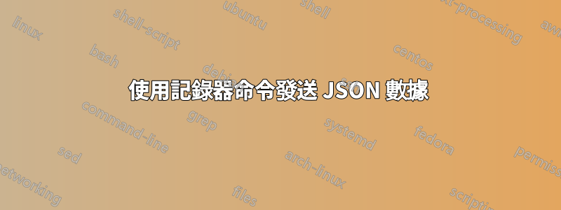使用記錄器命令發送 JSON 數據