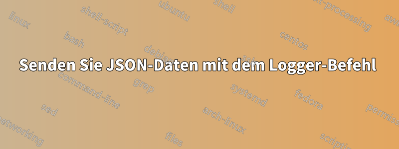 Senden Sie JSON-Daten mit dem Logger-Befehl
