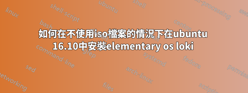 如何在不使用iso檔案的情況下在ubuntu 16.10中安裝elementary os loki
