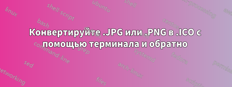 Конвертируйте .JPG или .PNG в .ICO с помощью терминала и обратно