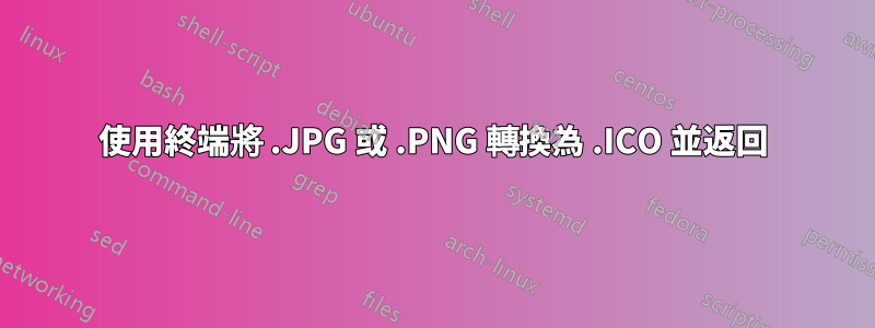 使用終端將 .JPG 或 .PNG 轉換為 .ICO 並返回