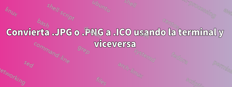 Convierta .JPG o .PNG a .ICO usando la terminal y viceversa