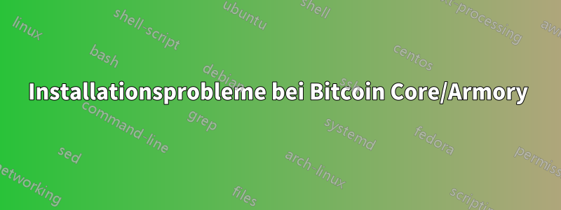 Installationsprobleme bei Bitcoin Core/Armory