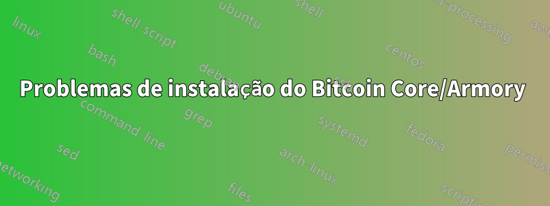 Problemas de instalação do Bitcoin Core/Armory