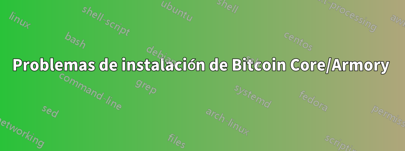 Problemas de instalación de Bitcoin Core/Armory