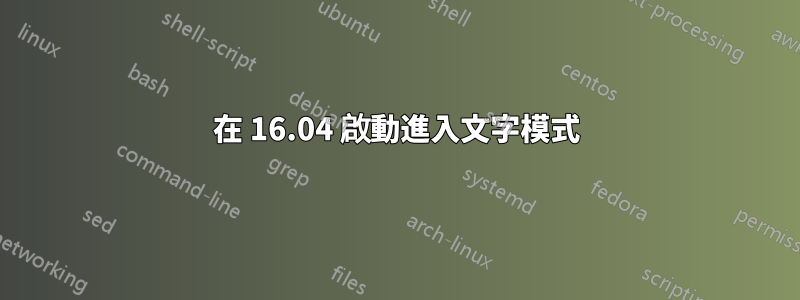 在 16.04 啟動進入文字模式