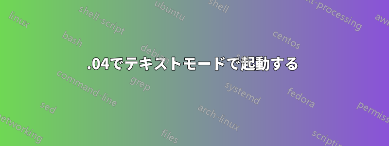 16.04でテキストモードで起動する