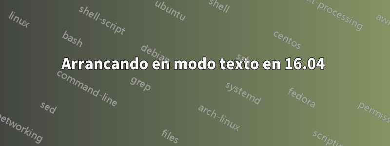 Arrancando en modo texto en 16.04