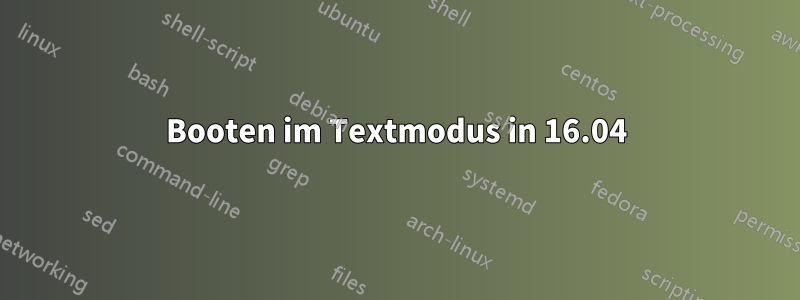 Booten im Textmodus in 16.04