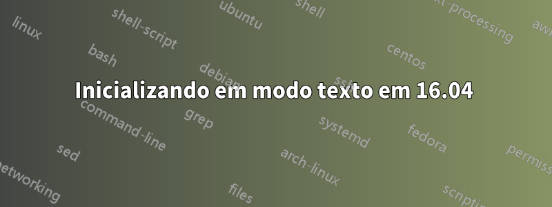 Inicializando em modo texto em 16.04