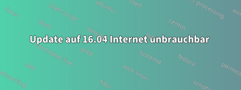 Update auf 16.04 Internet unbrauchbar