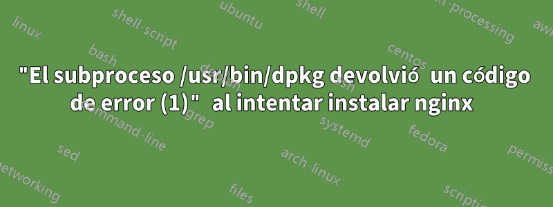 "El subproceso /usr/bin/dpkg devolvió un código de error (1)" al intentar instalar nginx 