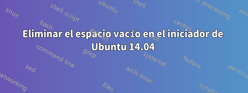 Eliminar el espacio vacío en el iniciador de Ubuntu 14.04