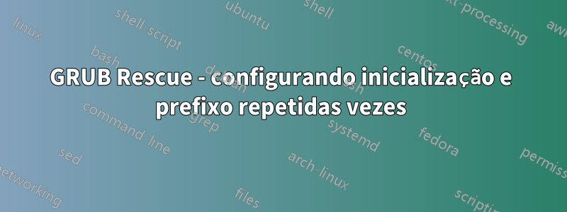 GRUB Rescue - configurando inicialização e prefixo repetidas vezes