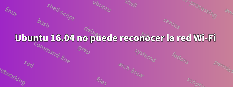 Ubuntu 16.04 no puede reconocer la red Wi-Fi